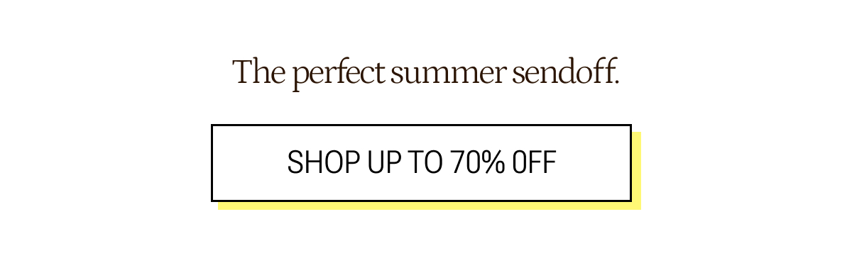 The perfect summer sendoff. Shop up to 70% off.