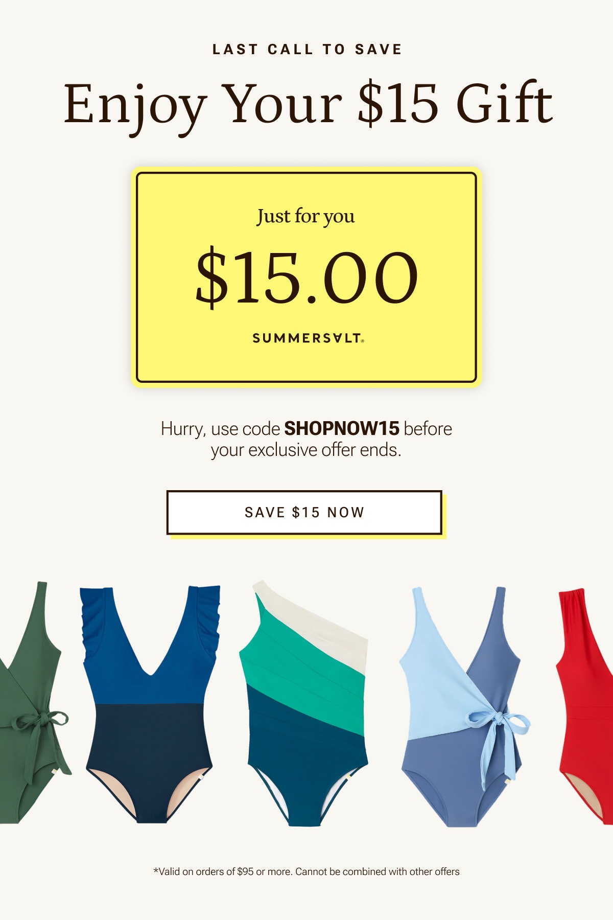 WE CAN'T LET YOU MISS THIS | Enjoy Your $15 Gift | Hurry, use code SHOPNOW15 before your exclusive offer ends. | Save $15 Now