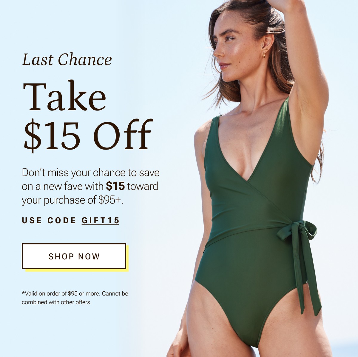 Last chance. Take $15 off. Don't miss your chance to save on a new fave with $15 toward your purchase with GIFT15. Image of woman wearing Summersalt swim.