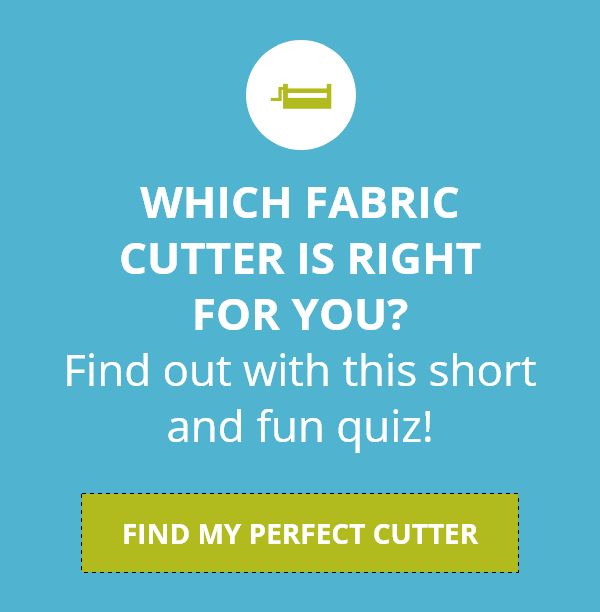 Which Fabric Cutter is Right for You? Find out with this short and fun quiz! FIND MY PERFECT CUTTER