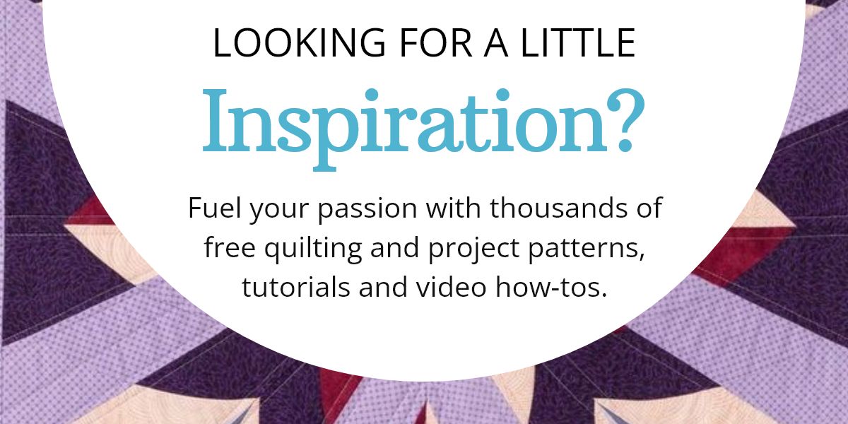 LOOKING FOR A LITTLE Inspiration? Fuel your passion with thousands of free quilting and project patterns, tutorials and video how-tos.