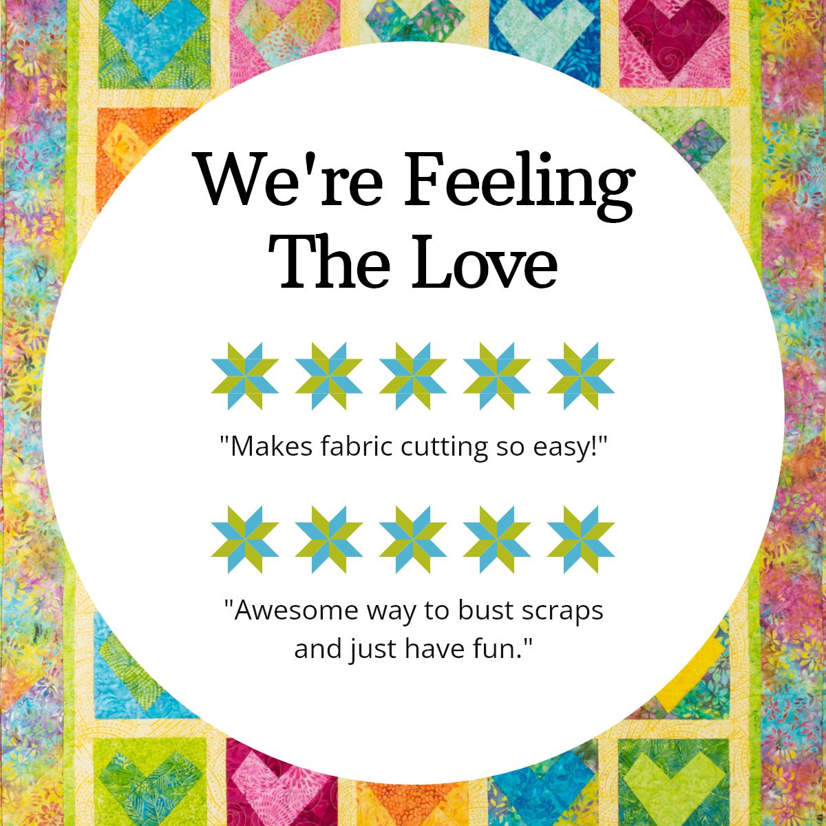 We're feeling the love. "Makes fabric cutting so easy!" "Awesome way to bust scraps and just have fun."