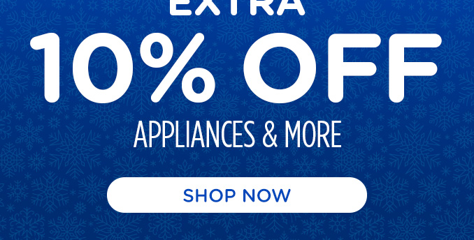 Extra 10% off appliances & more.
