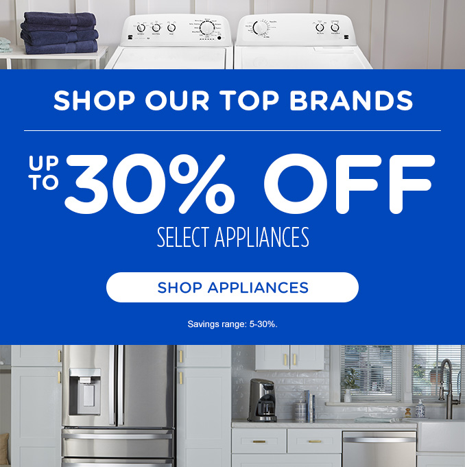 Shop our top brands! Up to 30% off select appliances