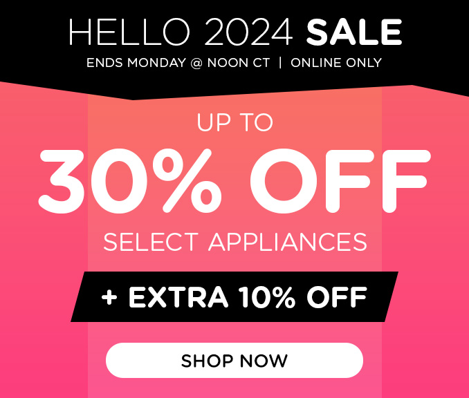 Hello 2024 Sale - Up to 30% off select appliances +EXTRA 10% OFF APPLIANCES & MORE
