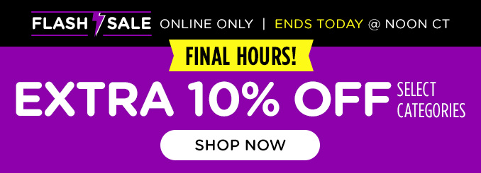 Final Hours, Flash Sale! Extra 10% off select categories - Ends Today @ Noon CT