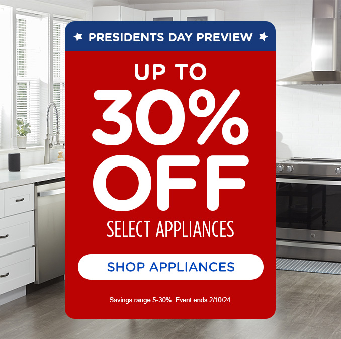 President's Day Preview - Up to 30% off select Appliances