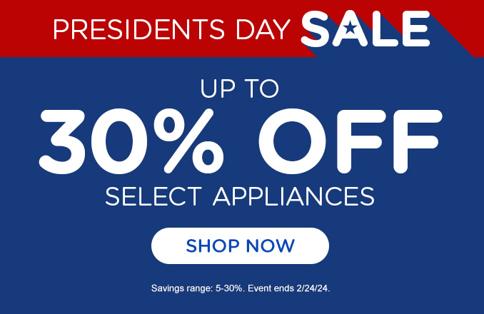 Presidents Day Messaging Up to 30% off select appliances