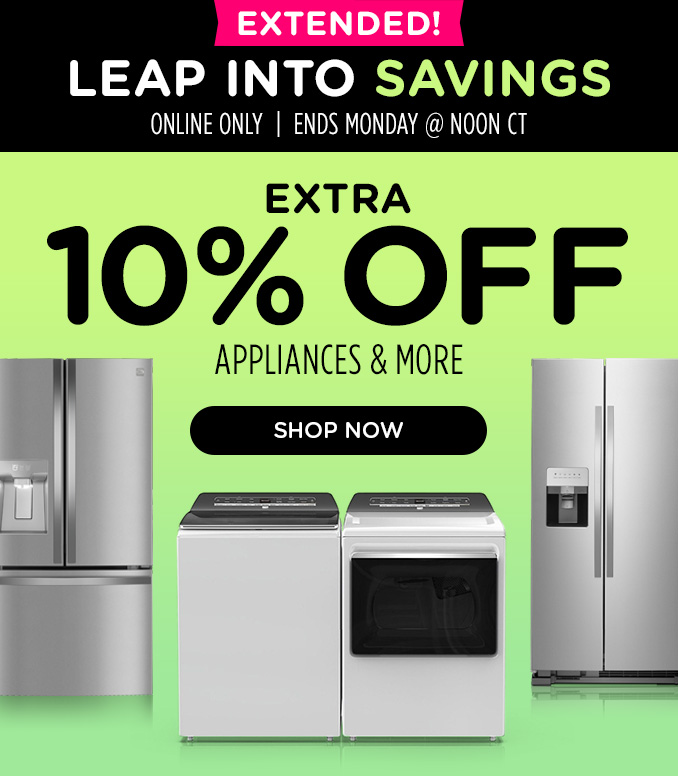 Extended! Leap into Savings! Online Only - Extra 10% off Appliances and More