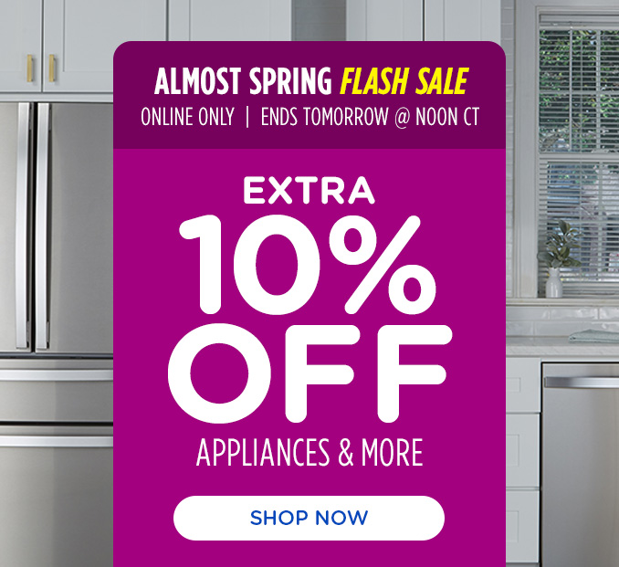 Almost Spring Flash Sale! Online Only - Extra 10% off Appliances and More - Ends 2/24