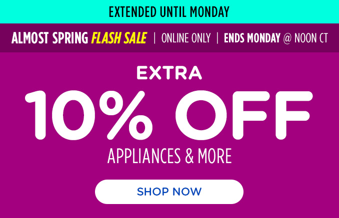Extended! Almost Spring Flash Sale! Online Only - Extra 10% off Appliances and More