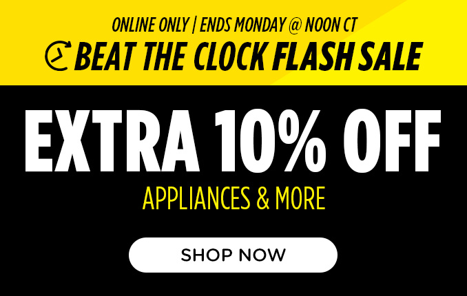 Beat the Clock Sale! Online Only - Extra 10% off Appliances and More