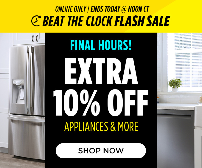 Beat the Clock Flash Sale! Online Only - Extra 10% off Appliances and More - Ends 2/24