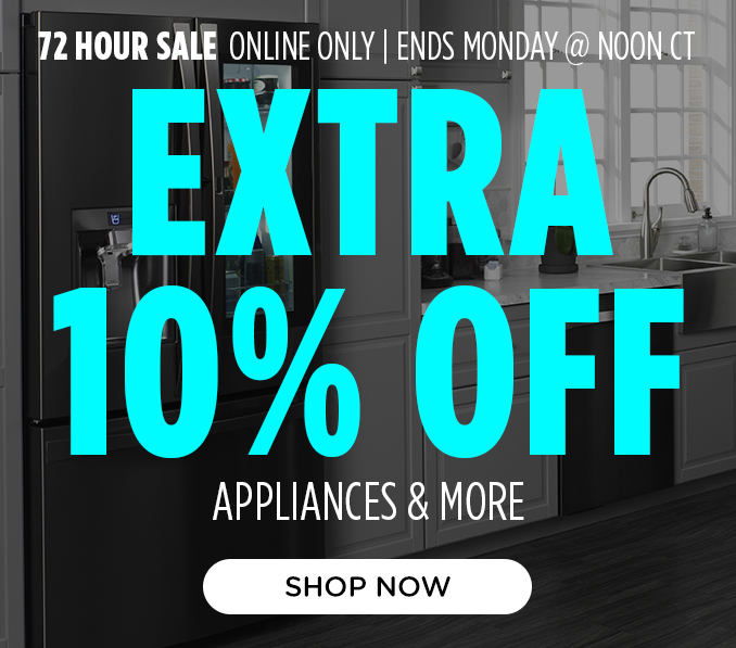 72 Hour Sale! Online Only - Extra 10% off Appliances and More