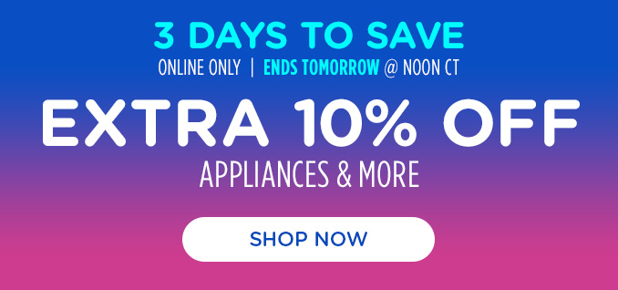 3 days to save! Online Only - Extra 10% off Appliances and More