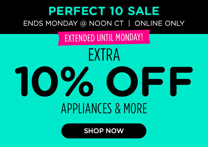 Extended! Perfect 10 Sale! Online Only - Extra 10% off Appliances and More