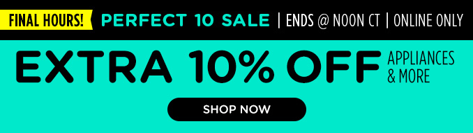 Final Hours! Perfect 10 Sale - Extra 10% off appliances & more