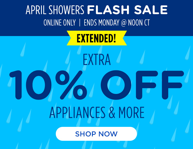Extended! April Showers Flash Sale! Online Only - Extra 10% off Appliances and More