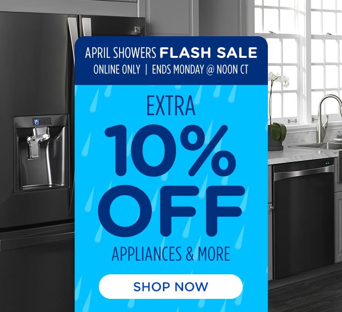 April Showers Flash Sale! Online Only - Extra 10% off Appliances and More