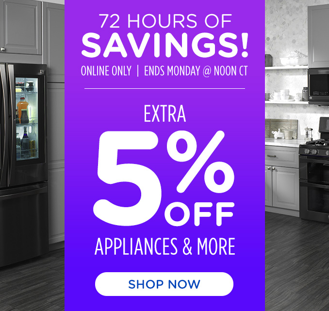 72 Hours of Savings! Online Only - Extra 5% off Appliances and More - Ends Tomorrow @ Noon