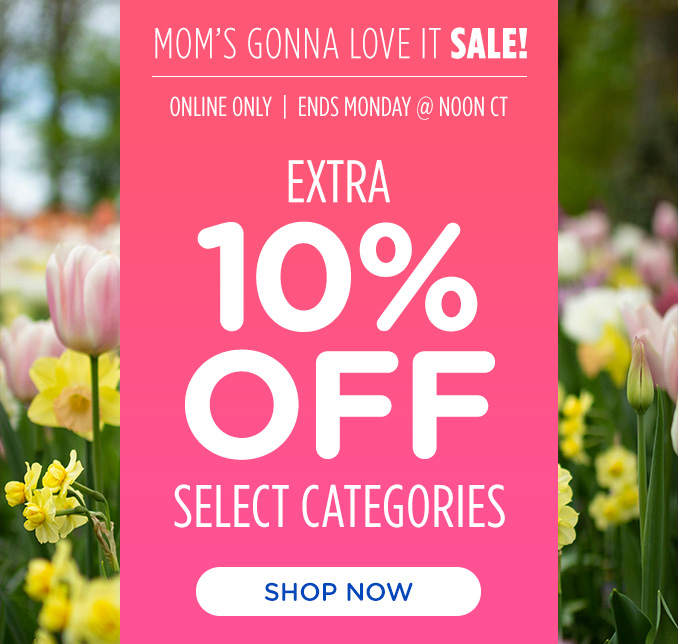 Mom's Gonna Love it! Online Only - Extra 10% off Select Catgegories