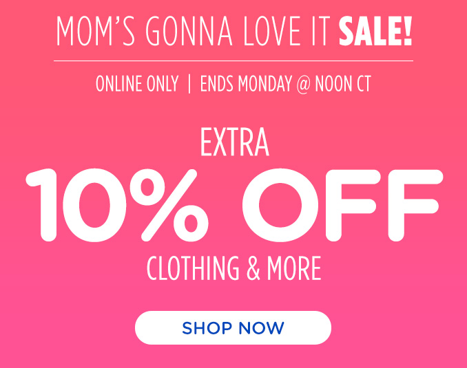 Mom's Gonna Love it! Online Only - Extra 10% off Clothing and More