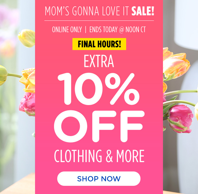 Mom's Gonna Love it! Online Only - Extra 10% off Clothing and More