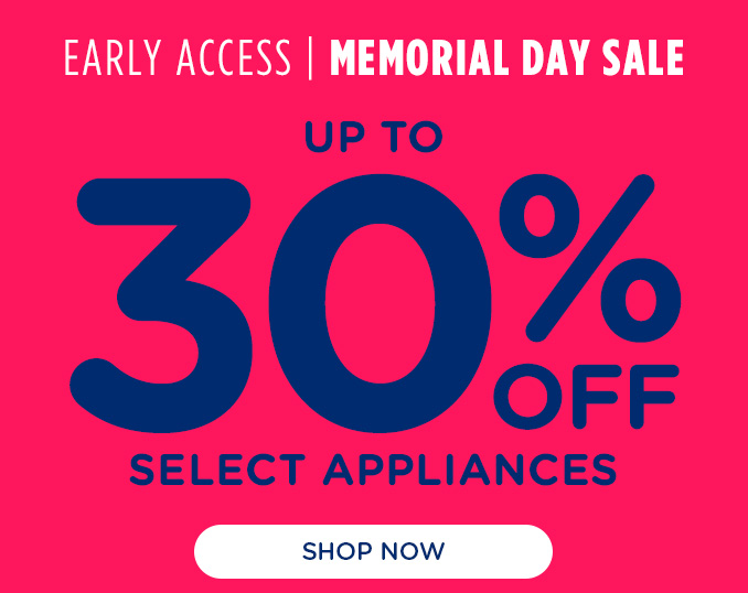 Memorial Day Sale Early Access! - Up to 30% off Select Appliances