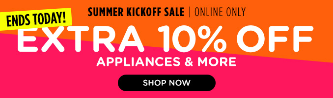 Summer Kickoff Sale - Extra 10% off appliances & more