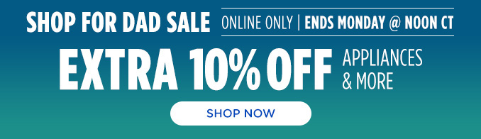 Shop For Dad Sale - Extra 10% off appliances & more