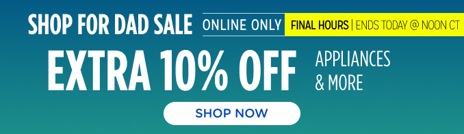 Shop For Dad Sale - Extra 10% off appliances & more