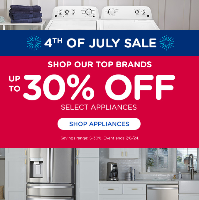 4th of Jule Sale - Shop our Top Brands. Up to 30% off Select Appliances