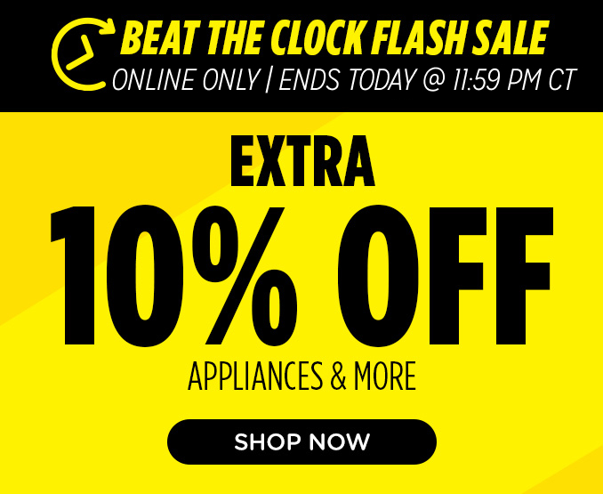 Final Hours! Beat the Clock Sale! Online Only - Extra 10% off Appliances and More