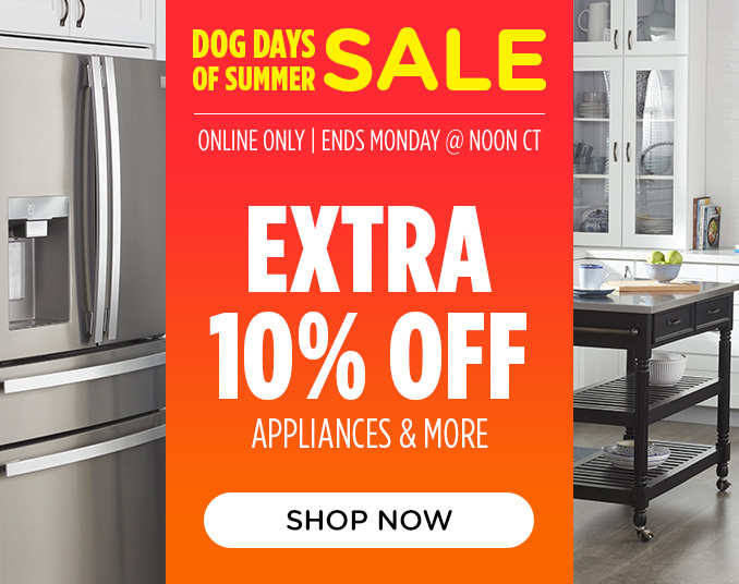 Dog Days of Summer Sale! Online Only - Extra 10% off Appliances and More