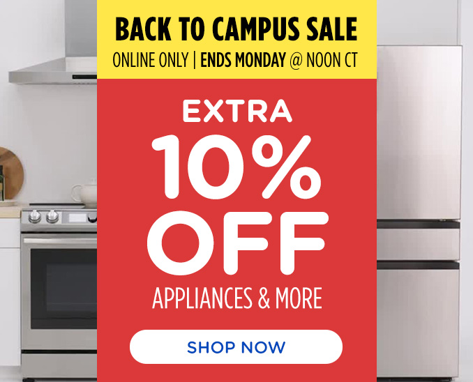 Back to Campus Sale! Online Only - Extra 10% off Appliances and More