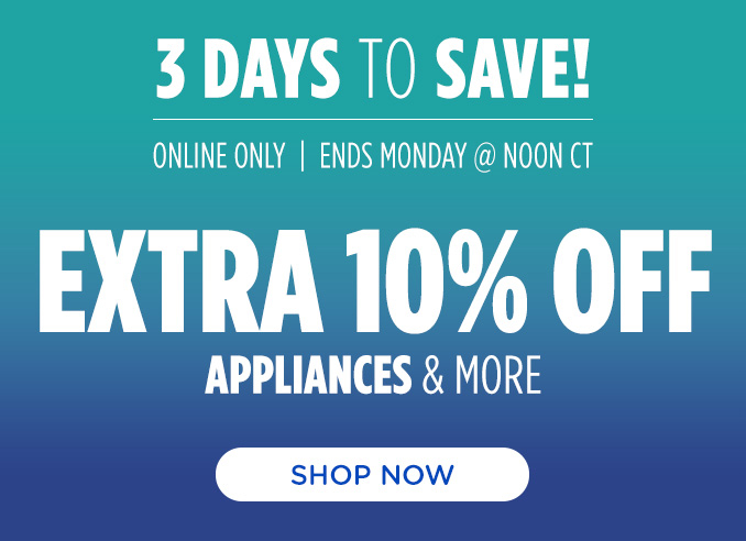 Three Days to Save! Online Only - Extra 10% off Appliances and More