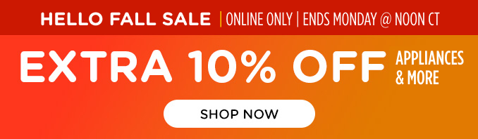 Hello Fall Sale! Online Only - Extra 10% off Appliances and More