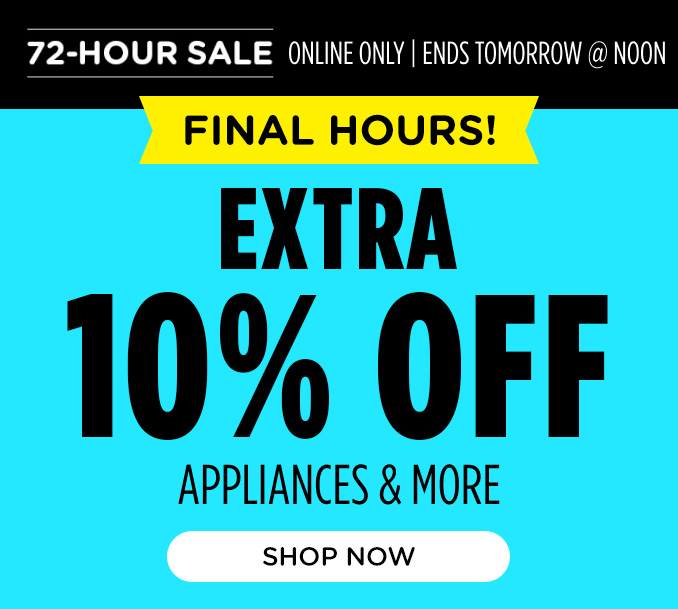 72 Hour Sale - Online Only Extra 10% off appliances & more