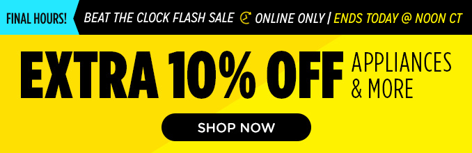 Beat the Clock Flash Sale! Online Only - Extra 10% off Appliances and More