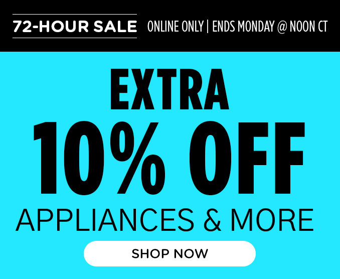 72 Hour Sale! Online Only - Extra 10% off Appliances and More - Ends 11/4 @ Noon