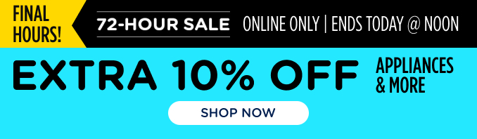 72 Hour Sale - Extra 10% Off Appliances & More