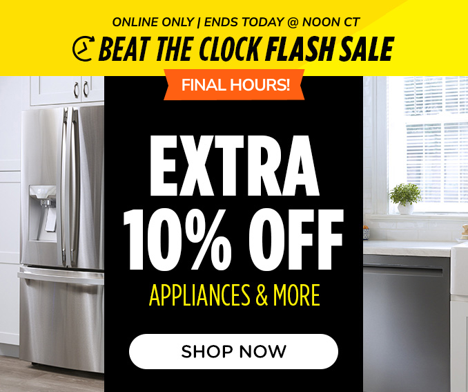 Beat the Clock Flash Sale - Extra 10% off appliances & more