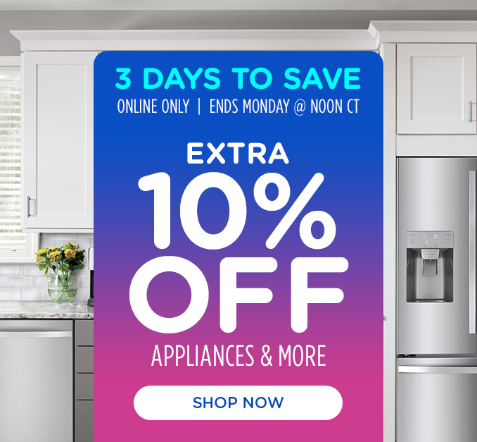 3 Days to Save! Online Only - Extra 10% off Appliances and More - Ends 2/3 @ Noon