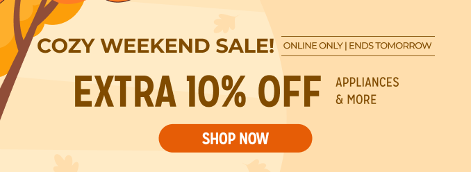 Cozy Weekend Sale! Extra 10% off appliances & more
