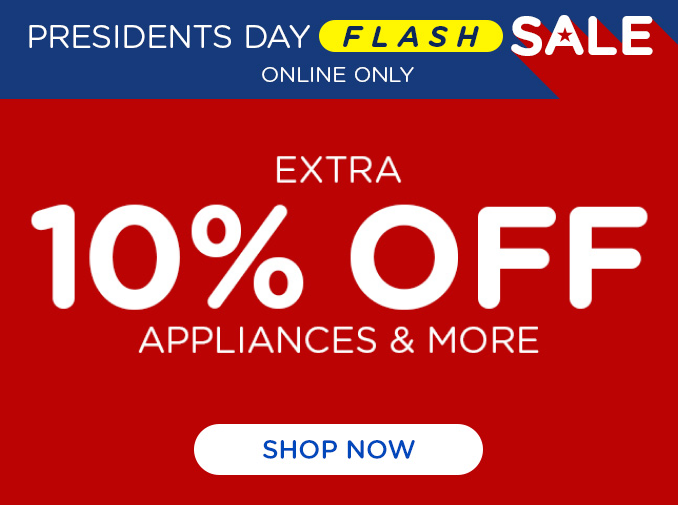 Presidents Day Flash Sale! Online Only - Extra 10% off Appliances and More - Ends 2/18