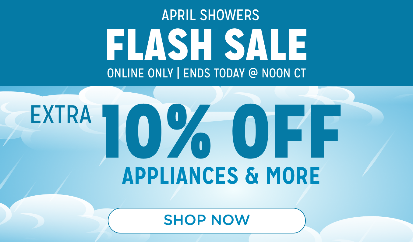 April Showers Flash Sale - Extra 10% off appliances & more
