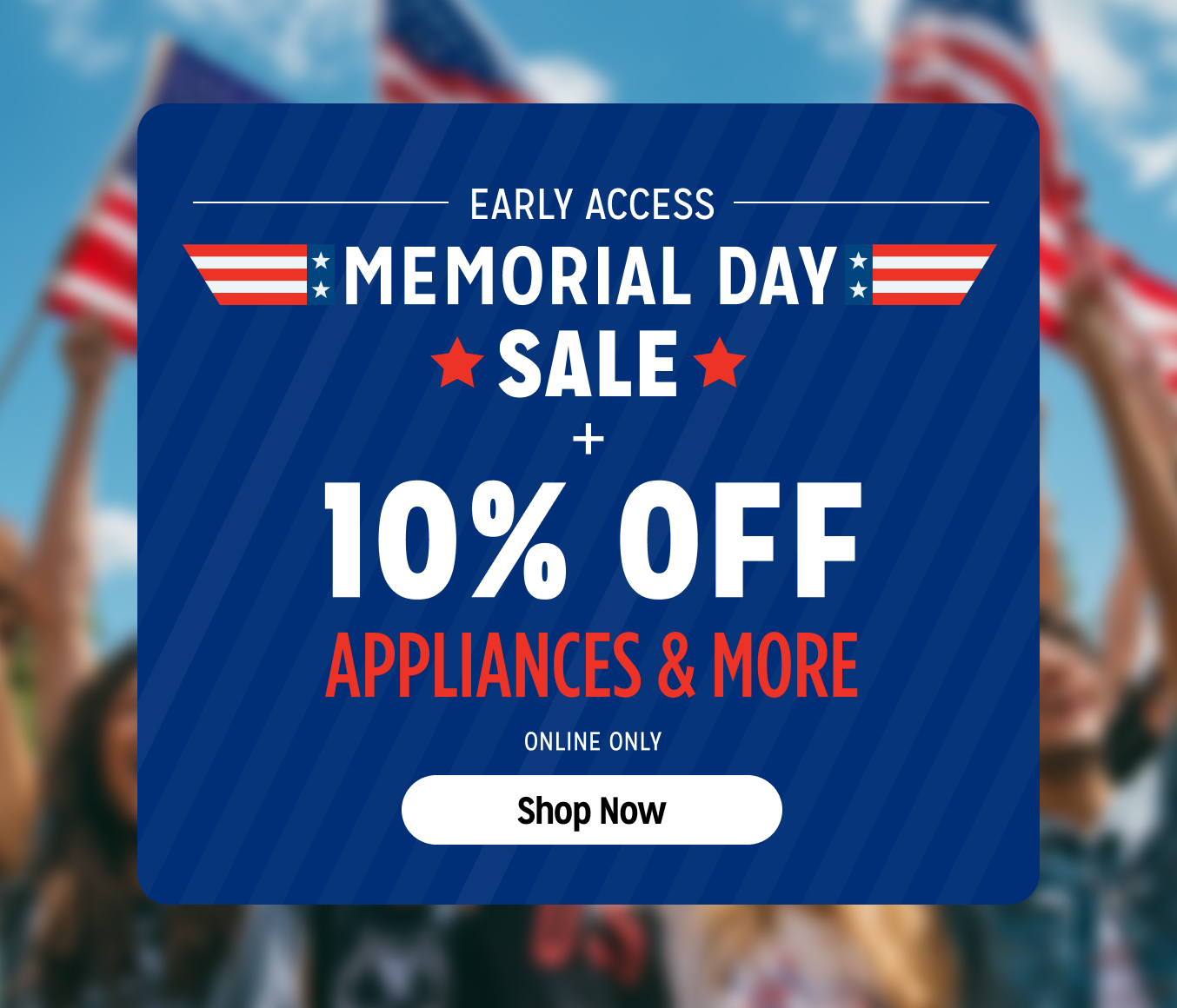 Early Access Memorial Day Sale - Online Only - Extra 10% off Appliances and More - Ends 2/3 @ Noon