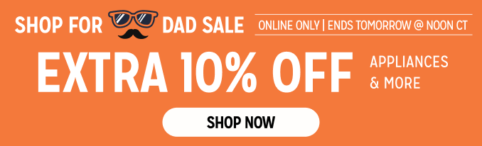 Shop For Dad Sale - Extra 10% off appliances & more