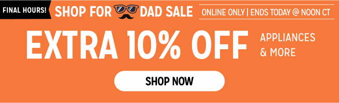 Shop For Dad Sale! - Extra 10% off appliances & more