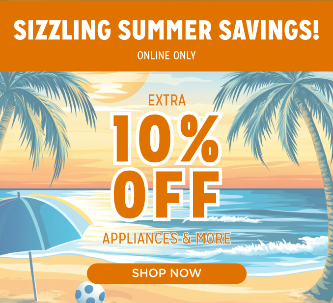 Sizzling Summer Savings! Online Only - Extra 10% off Appliances and More - Ends 6/16 @ Noon